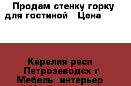 Продам стенку-горку для гостиной › Цена ­ 5 500 - Карелия респ., Петрозаводск г. Мебель, интерьер » Шкафы, купе   